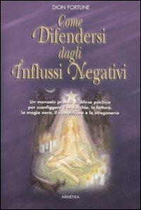 Come difendersi dagli influssi negativi - Dion Fortune - Libro Armenia 1999, L'uomo e l'ignoto | Libraccio.it