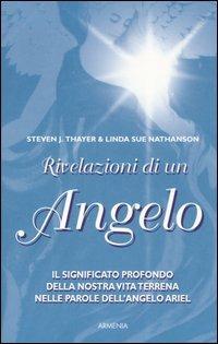 Rivelazioni di un angelo - Steven J. Thayer, Linda S. Nathanson - Libro Armenia 2000, Sotto le ali degli angeli | Libraccio.it