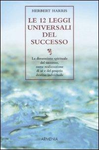 Le 12 leggi universali del successo - Herbert Harris - Libro Armenia 2009, Scrigno | Libraccio.it