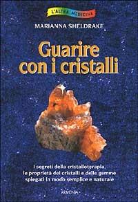 Guarire con i cristalli - Marianna Sheldrake - Libro Armenia 2000, L'altra medicina | Libraccio.it