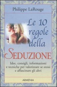 Le dieci regole della seduzione - Philippe LaRouge - Libro Armenia 2000, Le 10 regole | Libraccio.it