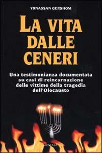 La vita dalle ceneri - Yonassan Gershom - Libro Armenia 2000, L'uomo e l'ignoto | Libraccio.it