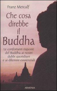 Che cosa direbbe il Buddha - Franz Metcalf - Libro Armenia 2001, Scrigno | Libraccio.it
