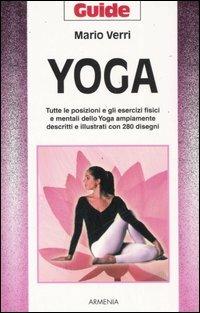 Yoga. Tutte le posizioni e gli esercizi fisici e mentali dello Yoga ampiamente descritti e illustrati con 280 disegni - Mario U. Verri - Libro Armenia 2001, Guide | Libraccio.it