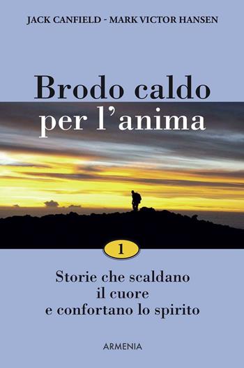 Brodo caldo per l'anima. Storie che scaldano il cuore e confortano lo spirito. Vol. 1 - Jack Canfield, Mark Victor Hansen - Libro Armenia 2015, Lo scrigno | Libraccio.it