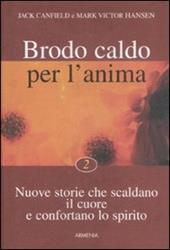 Brodo caldo per l'anima. Nuove storie che scaldano il cuore e confortano lo spirito. Vol. 2