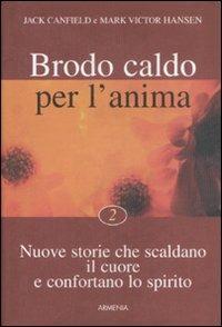 Brodo caldo per l'anima. Nuove storie che scaldano il cuore e confortano lo spirito. Vol. 2 - Jack Canfield, Mark Victor Hansen - Libro Armenia 2001, Scrigno | Libraccio.it