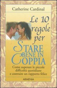 Le dieci regole per stare bene in coppia - Catherine Cardinal - Libro Armenia 2001, Le 10 regole | Libraccio.it