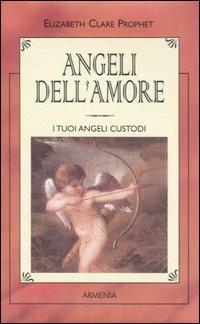 Angeli dell'amore. L'angelo custode - Elizabeth Clare Prophet - Libro Armenia 2001, I piccoli libri | Libraccio.it