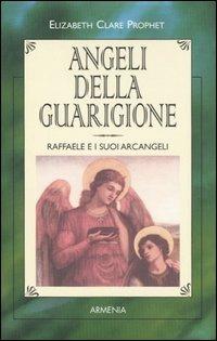 Angeli della guarigione. Raffaele e i suoi arcangeli - Elizabeth Clare Prophet - Libro Armenia 2001, I piccoli libri | Libraccio.it