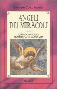 Angeli dei miracoli - Elizabeth Clare Prophet - Libro Armenia 2001, I piccoli libri | Libraccio.it