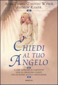 Chiedi al tuo angelo - Alma Daniel, Timothy Wyllie, Andrew Ramer - Libro Armenia 2006, Anima | Libraccio.it