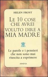 Le dieci cose che avrei voluto dire a mia madre