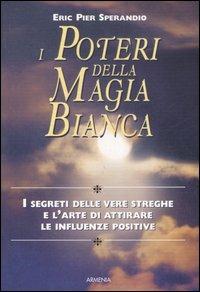 I poteri della magia bianca - Eric Pier Sperandio - Libro Armenia 2002, Magick | Libraccio.it