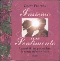 Insieme con sentimento. Lezioni di vita per rendere la coppia stabile e felice - Cindy Francis - Libro Armenia 2002, Scrigno | Libraccio.it