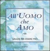 All'uomo che amo. Grazie per essere mio