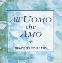 All'uomo che amo. Grazie per essere mio - Tamara Nikuradse, Scott Matthews - Libro Armenia 2002, Scrigno | Libraccio.it