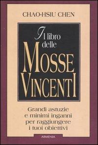 Il libro delle mosse vincenti. Grandi astuzie e minimi inganni per raggiungere i tuoi obbiettivi - Chao-Hsiu Chen - Libro Armenia 2002, Scrigno | Libraccio.it