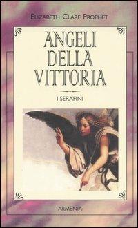 Angeli della vittoria. I serafini - Elizabeth Clare Prophet - Libro Armenia 2002, I piccoli libri | Libraccio.it