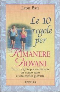 Le dieci regole per rimanere giovani - Leon Batì - Libro Armenia 2002, Le 10 regole | Libraccio.it