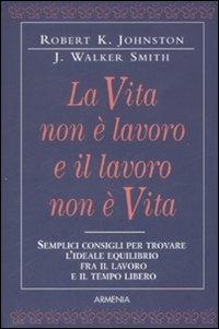 La vita non è lavoro e il lavoro non è vita - Robert K. Johnston, J. Walker Smith - Libro Armenia 2002, Scrigno | Libraccio.it