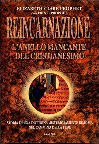 Reincarnazione, l'anello mancante del cristianesimo - Elizabeth Clare Prophet, Erin L. Prophet - Libro Armenia 2003, Miti senza tempo | Libraccio.it