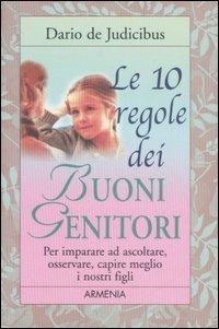 Le dieci regole dei buoni genitori - Dario De Judicibus - Libro Armenia 2003, Le 10 regole | Libraccio.it