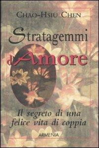Stratagemmi d'amore. Il segreto di una felice vita di coppia - Chao-Hsiu Chen - Libro Armenia 2003, I piccoli libri | Libraccio.it