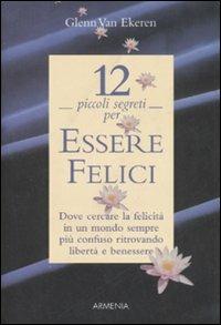 Dodici piccoli segreti per essere felici - Glenn Van Ekeren - Libro Armenia 2003 | Libraccio.it