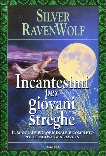 Incantesimi per giovani streghe - Silver Raven Wolf - Libro Armenia 2003, Magick | Libraccio.it