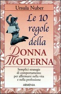 Le dieci regole della donna moderna - Ursula Nuber - Libro Armenia 2003, Le 10 regole | Libraccio.it