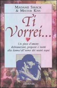 Ti vorrei... - Madame Smack, Mister Kiss - Libro Armenia 2004, I piccoli libri | Libraccio.it