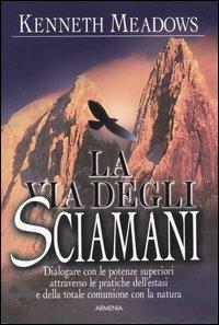 La via degli sciamani - Kenneth Meadows - Libro Armenia 2004, Le vie dello spirito | Libraccio.it
