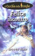 Felice incontro. Il cerchio delle streghe. Vol. 2 - Isobel Bird - Libro Armenia 2004 | Libraccio.it