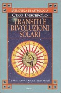 Transiti e rivoluzioni solari. Un sistema nuovo per due metodi antichi - Ciro Discepolo - Libro Armenia 2004, Biblioteca di astrologia | Libraccio.it