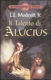 Il Talento di Alucius. Le cronache di Corus. Vol. 1 - L. E. jr. Modesitt - Libro Armenia 2004 | Libraccio.it