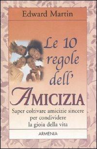 Le dieci regole dell'amicizia - Edward Martin - Libro Armenia 2007, Le 10 regole | Libraccio.it