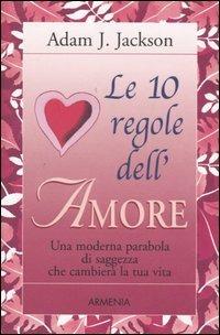 Le 10 regole dell'amore - Adam J. Jackson - Libro Armenia 2004, Le 10 regole | Libraccio.it