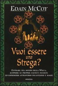 Vuoi essere una strega? - Edain McCoy - Libro Armenia 2005, Magick | Libraccio.it