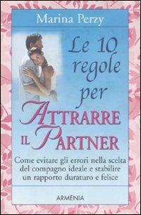 Le 10 regole per attrarre il partner - Marina Perzy - Libro Armenia 2005, Le 10 regole | Libraccio.it