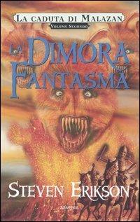 La dimora fantasma. La caduta di Malazan. Vol. 2 - Steven Erikson - Libro Armenia 2005, Fantasy | Libraccio.it