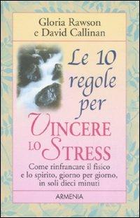 Le dieci regole per vincere lo stress - Gloria Rawson, David Callinan - Libro Armenia 2007, Le 10 regole | Libraccio.it