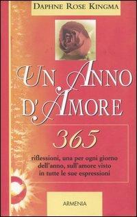 Un anno d'amore. 365 riflessioni, una per ogni giorno dell'anno, sull'amore visto in tutte le sue espressioni - Daphne R. Kingma - Libro Armenia 2005, Giorno per giorno | Libraccio.it