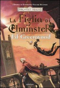 La figlia di Elminster. L'epopea di Elminster. Forgotten Realms. Vol. 2 - Ed Greenwood - Libro Armenia 2005, Fantasy | Libraccio.it