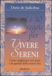 Le dieci regole per vivere sereni - Dario De Judicibus - Libro Armenia 2005, Le 10 regole | Libraccio.it