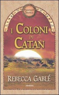 I coloni di Catan - Rebecca Gablé - Libro Armenia 2005, Fantasy storico | Libraccio.it