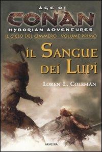 Il sangue dei lupi. Il ciclo del cimmero. Conan. Age of Hyborian adventures. Vol. 1 - Loren L. Coleman - Libro Armenia 2005, Fantasy | Libraccio.it