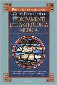 I fondamenti dell'astrologia medica - Ciro Discepolo - Libro Armenia 2006, Biblioteca di astrologia | Libraccio.it