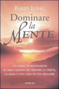 Dominare la mente - Barry Long - Libro Armenia 2006, Scrigno | Libraccio.it