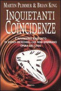 Inquietanti coincidenze. L'avvincente racconto di eventi incredibili che non sembrano opera del caso - Martin Plimmer, Brian King - Libro Armenia 2006 | Libraccio.it